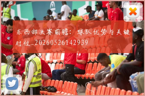 东西部决赛前瞻：球队优势与关键对位_20260526142939