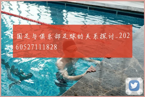 国足与俱乐部足球的关系探讨_20260527111828